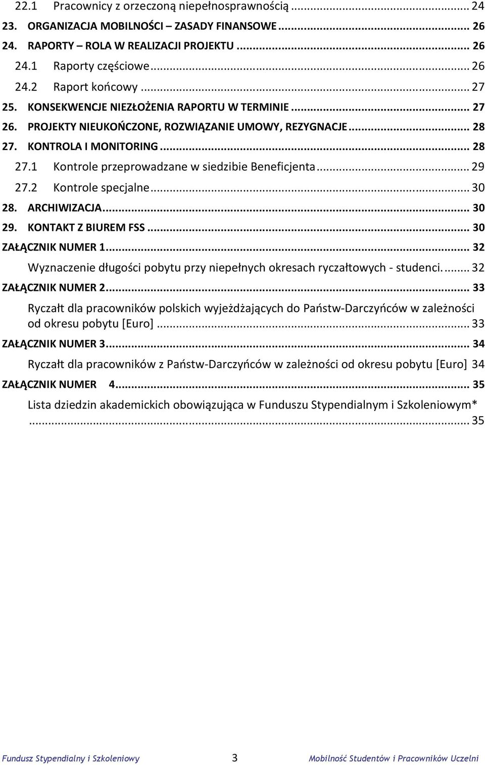 .. 29 27.2 Kontrole specjalne... 30 28. ARCHIWIZACJA... 30 29. KONTAKT Z BIUREM FSS... 30 ZAŁĄCZNIK NUMER 1... 32 Wyznaczenie długości pobytu przy niepełnych okresach ryczałtowych - studenci.