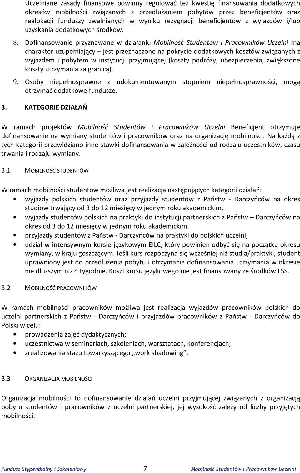 Dofinansowanie przyznawane w działaniu Mobilność Studentów i Pracowników Uczelni ma charakter uzupełniający jest przeznaczone na pokrycie dodatkowych kosztów związanych z wyjazdem i pobytem w