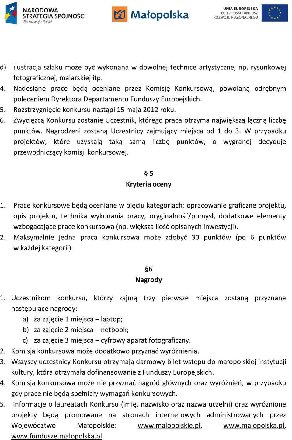 Zwycięzcą Konkursu zostanie Uczestnik, którego praca otrzyma największą łączną liczbę punktów. Nagrodzeni zostaną Uczestnicy zajmujący miejsca od 1 do 3.