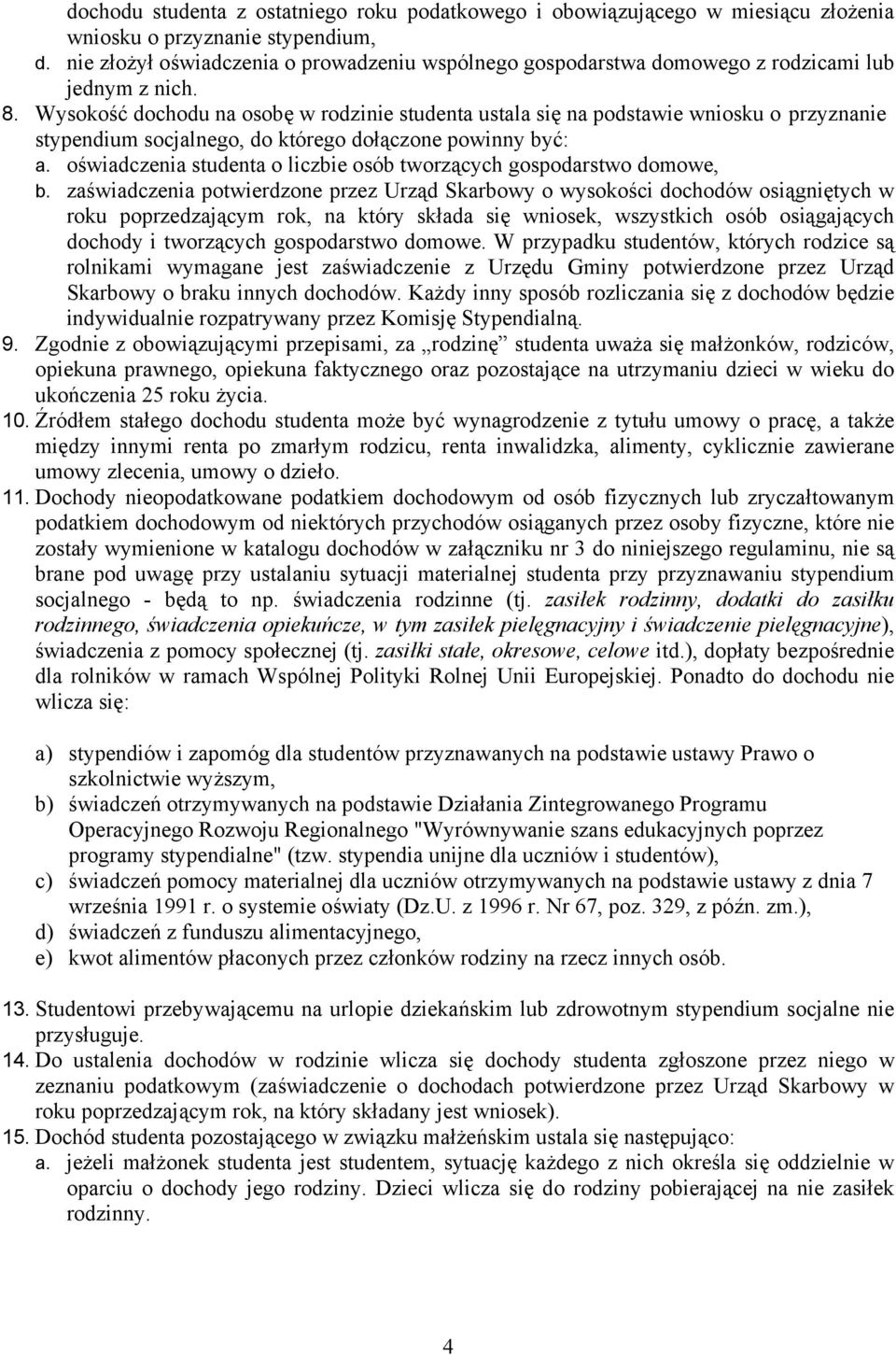 Wysokość dochodu na osobę w rodzinie studenta ustala się na podstawie wniosku o przyznanie stypendium socjalnego, do którego dołączone powinny być: a.