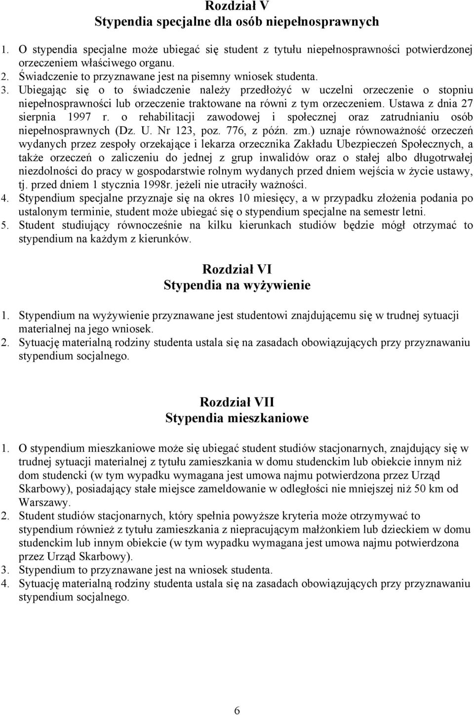 Ubiegając się o to świadczenie należy przedłożyć w uczelni orzeczenie o stopniu niepełnosprawności lub orzeczenie traktowane na równi z tym orzeczeniem. Ustawa z dnia 27 sierpnia 1997 r.