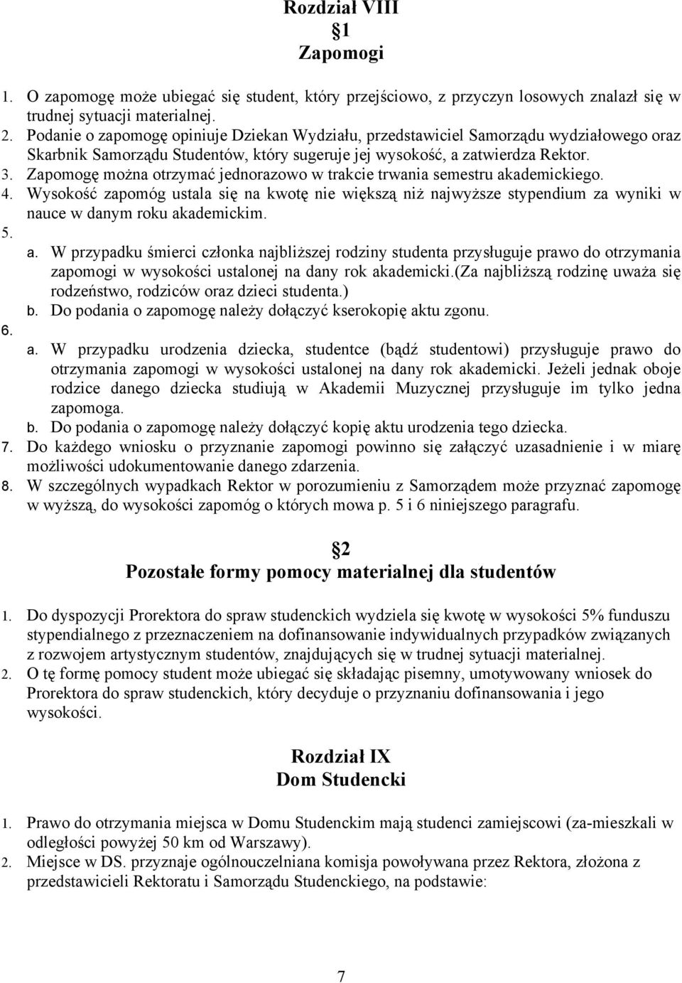 Zapomogę można otrzymać jednorazowo w trakcie trwania semestru akademickiego. 4. Wysokość zapomóg ustala się na kwotę nie większą niż najwyższe stypendium za wyniki w nauce w danym roku akademickim.