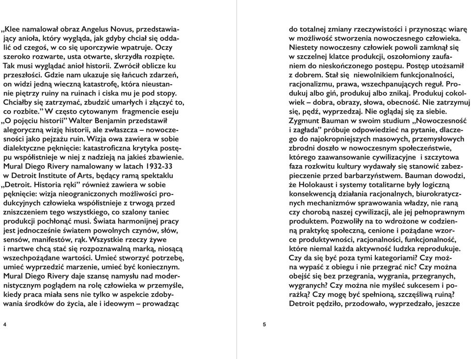 Gdzie nam ukazuje się łańcuch zdarzeń, on widzi jedną wieczną katastrofę, która nieustannie piętrzy ruiny na ruinach i ciska mu je pod stopy.