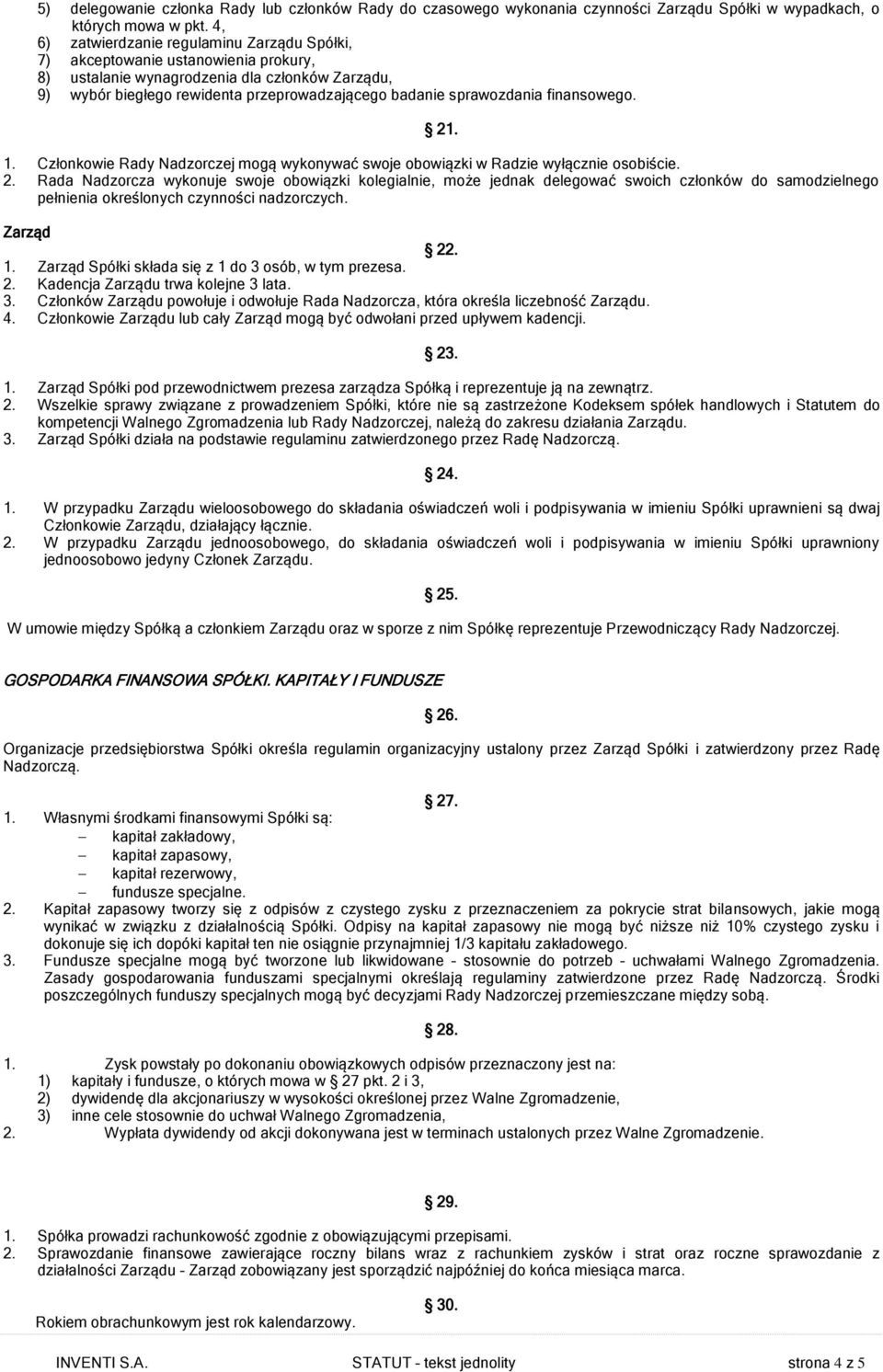sprawozdania finansowego. 21. 1. Członkowie Rady Nadzorczej mogą wykonywać swoje obowiązki w Radzie wyłącznie osobiście. 2. Rada Nadzorcza wykonuje swoje obowiązki kolegialnie, może jednak delegować swoich członków do samodzielnego pełnienia określonych czynności nadzorczych.