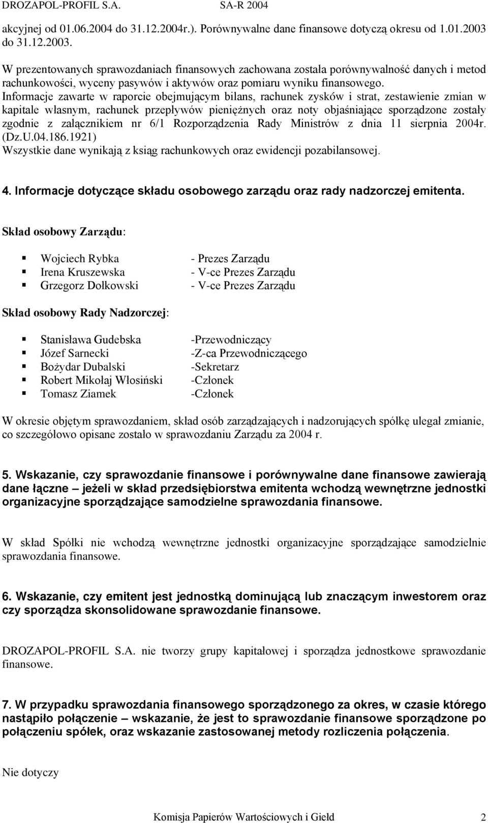 Informacje zawarte w raporcie obejmującym bilans, rachunek zysków i strat, zestawienie zmian w kapitale własnym, rachunek przepływów pieniężnych oraz noty objaśniające sporządzone zostały zgodnie z