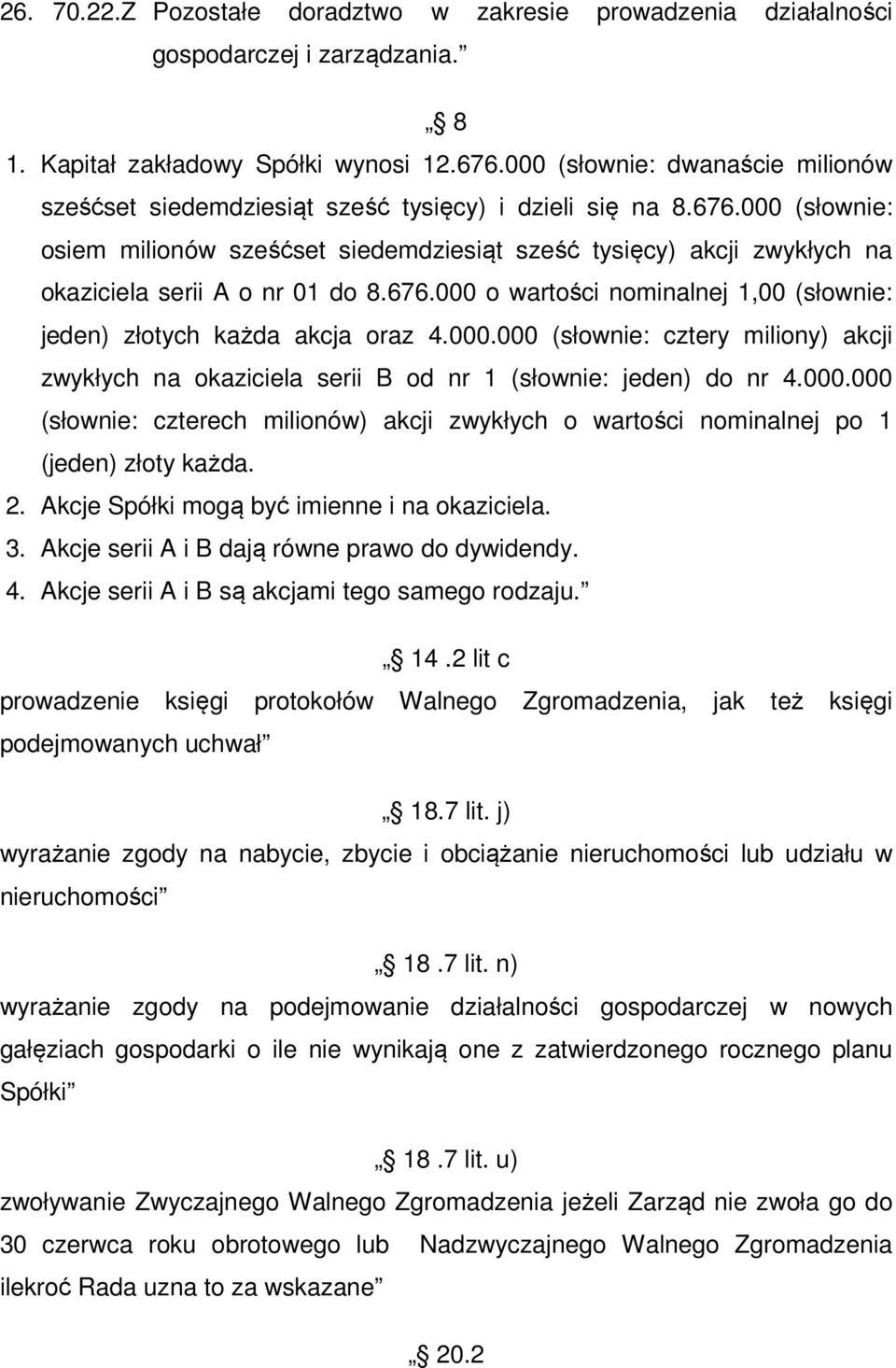 000 (słownie: osiem milionów sześćset siedemdziesiąt sześć tysięcy) akcji zwykłych na okaziciela serii A o nr 01 do 8.676.000 o wartości nominalnej 1,00 (słownie: jeden) złotych każda akcja oraz 4.