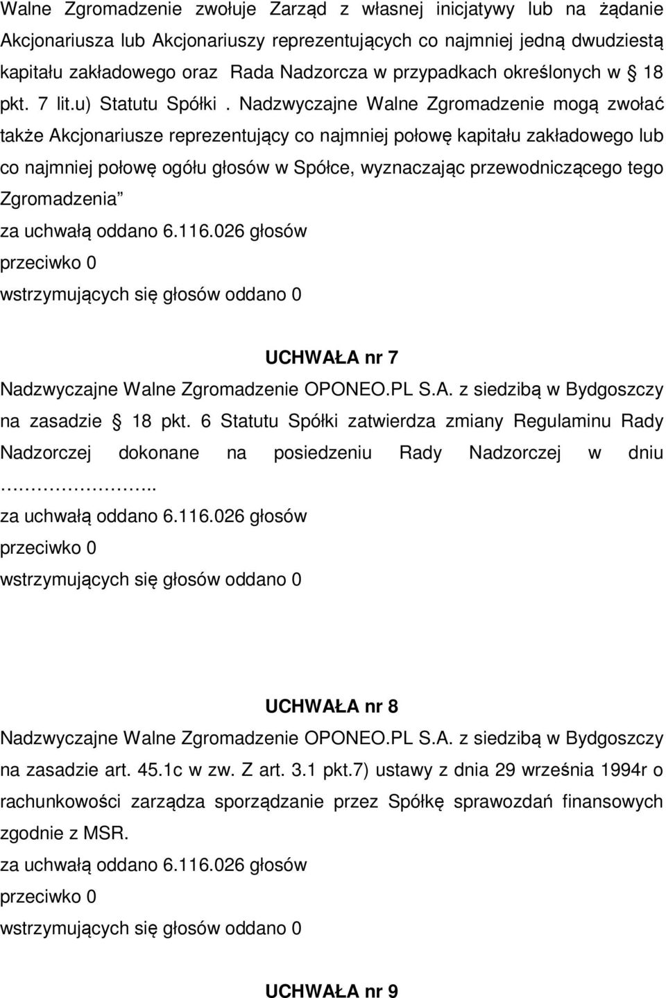 Nadzwyczajne Walne Zgromadzenie mogą zwołać także Akcjonariusze reprezentujący co najmniej połowę kapitału zakładowego lub co najmniej połowę ogółu głosów w Spółce, wyznaczając przewodniczącego tego