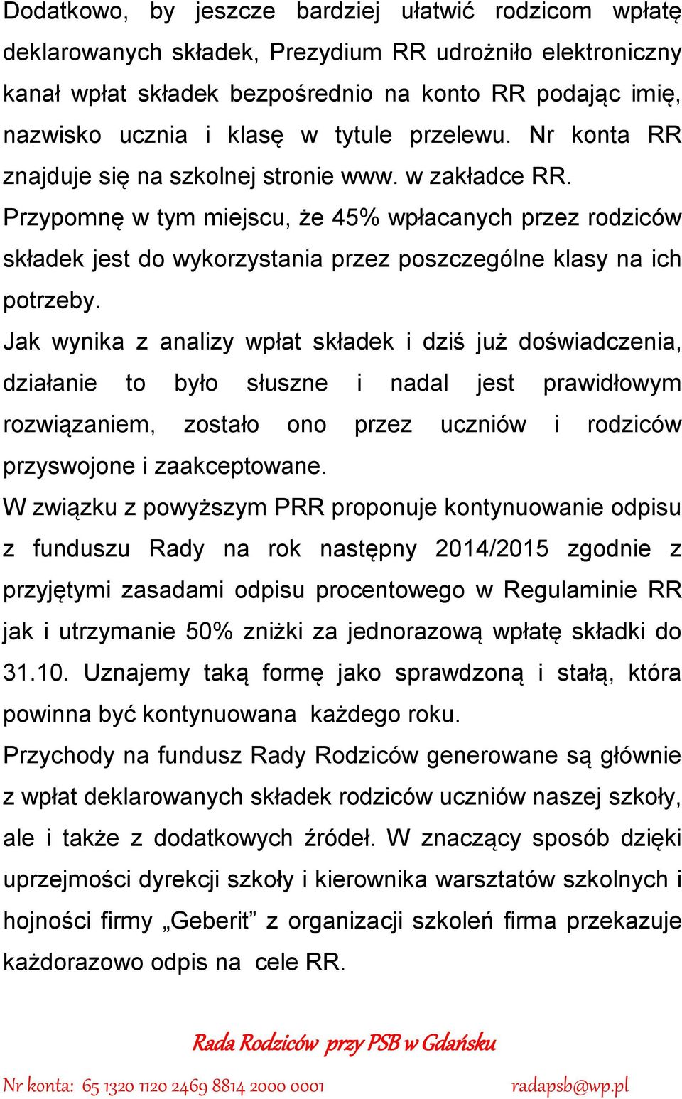 Przypomnę w tym miejscu, że 45% wpłacanych przez rodziców składek jest do wykorzystania przez poszczególne klasy na ich potrzeby.