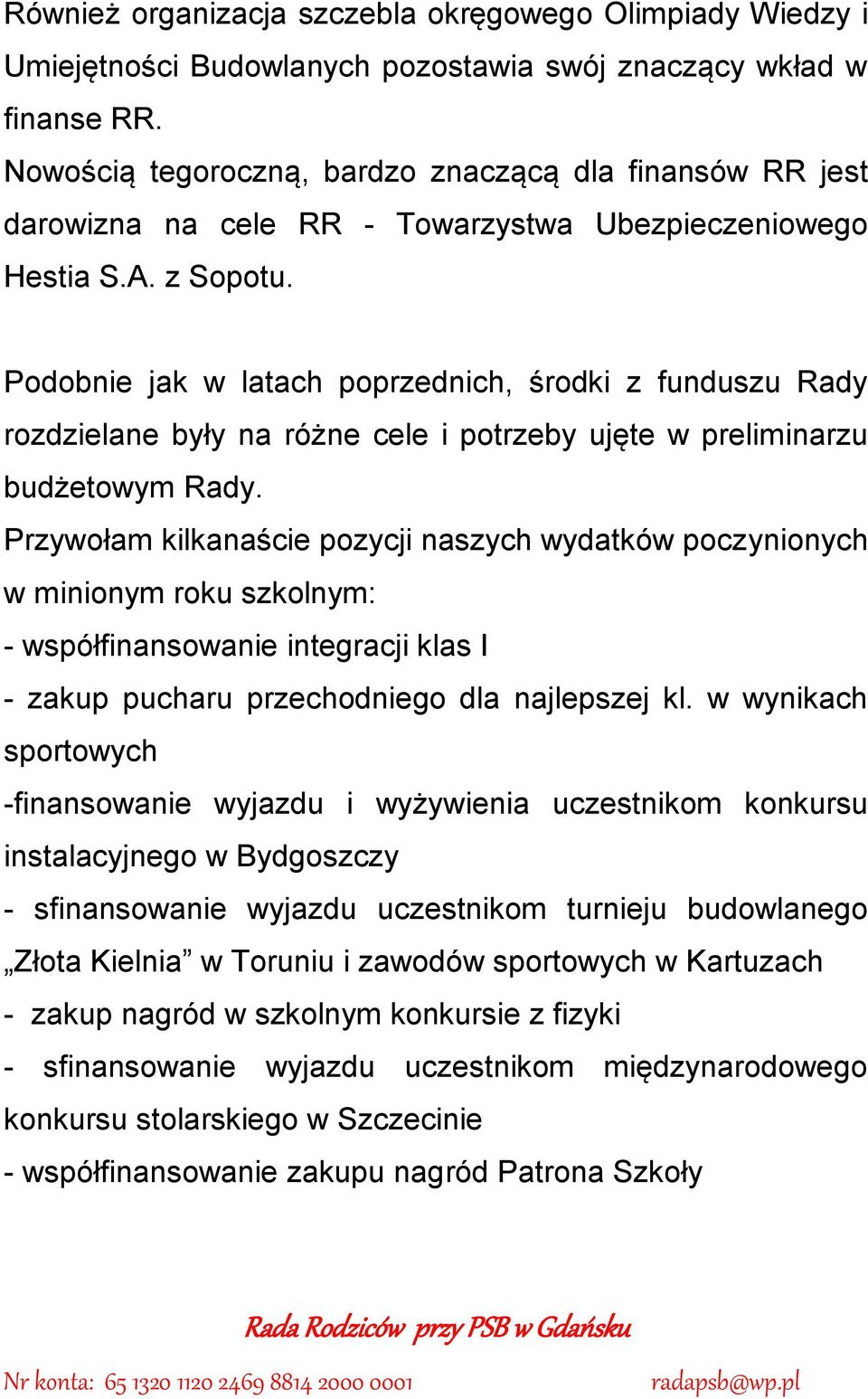 Podobnie jak w latach poprzednich, środki z funduszu Rady rozdzielane były na różne cele i potrzeby ujęte w preliminarzu budżetowym Rady.