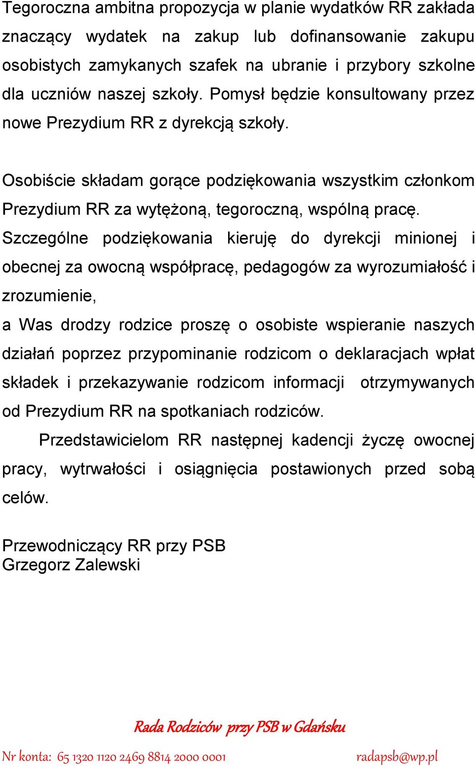 Szczególne podziękowania kieruję do dyrekcji minionej i obecnej za owocną współpracę, pedagogów za wyrozumiałość i zrozumienie, a Was drodzy rodzice proszę o osobiste wspieranie naszych działań