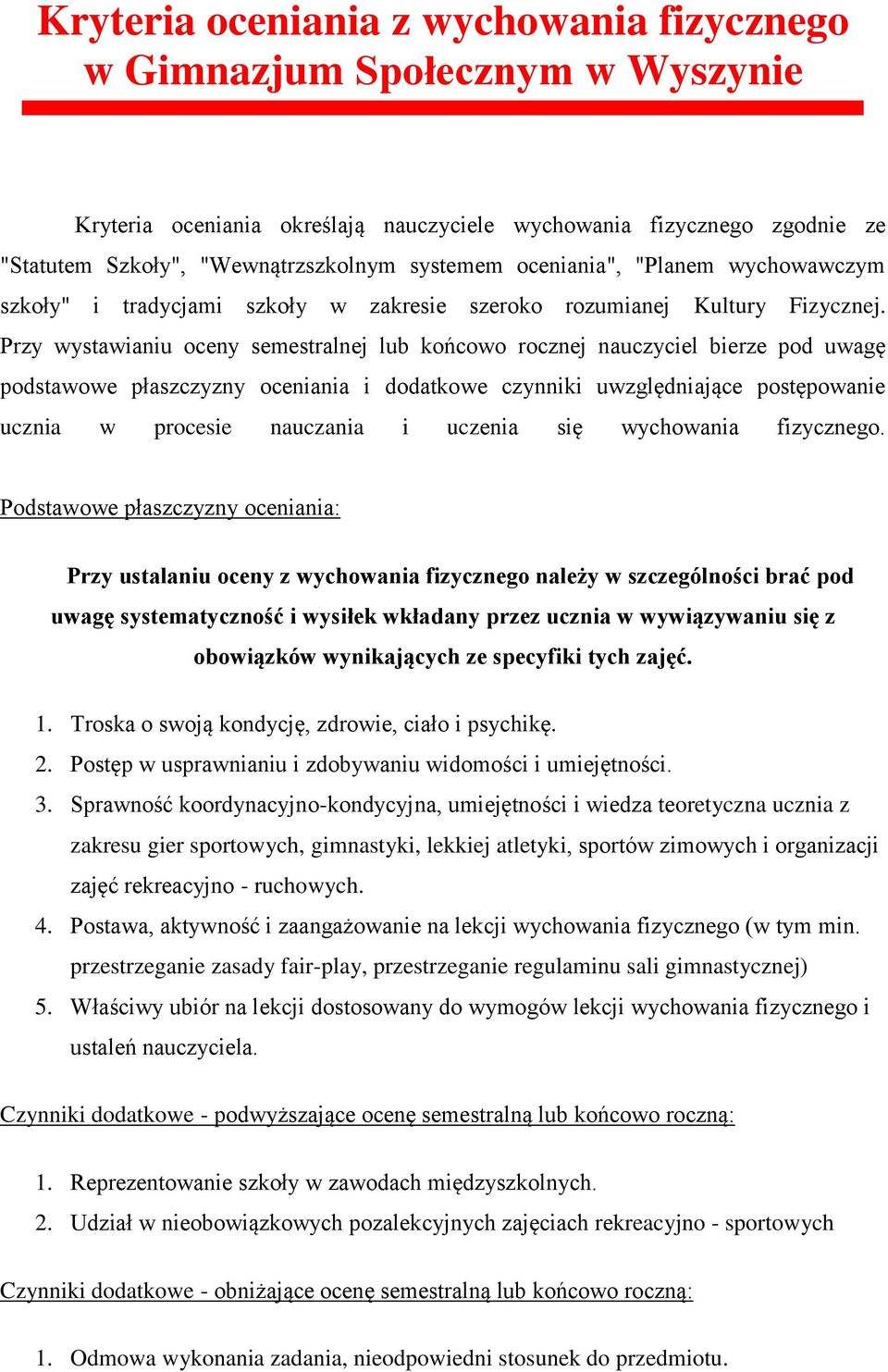 Przy wystawianiu oceny semestralnej lub końcowo rocznej nauczyciel bierze pod uwagę podstawowe płaszczyzny oceniania i dodatkowe czynniki uwzględniające postępowanie ucznia w procesie nauczania i