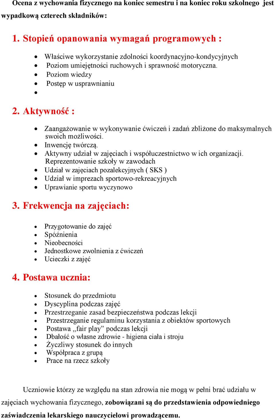 Aktywność : Zaangażowanie w wykonywanie ćwiczeń i zadań zbliżone do maksymalnych swoich możliwości. Inwencję twórczą. Aktywny udział w zajęciach i współuczestnictwo w ich organizacji.