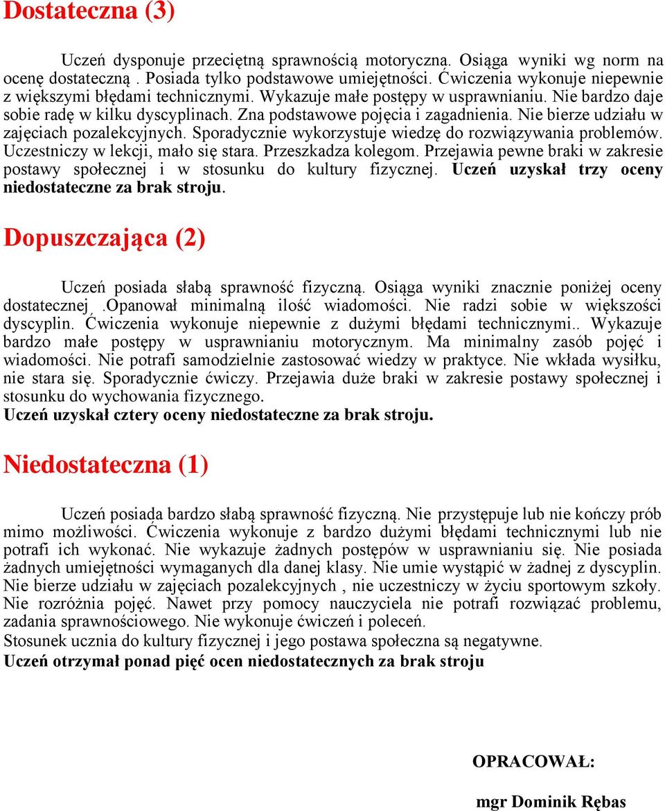 Nie bierze udziału w zajęciach pozalekcyjnych. Sporadycznie wykorzystuje wiedzę do rozwiązywania problemów. Uczestniczy w lekcji, mało się stara. Przeszkadza kolegom.