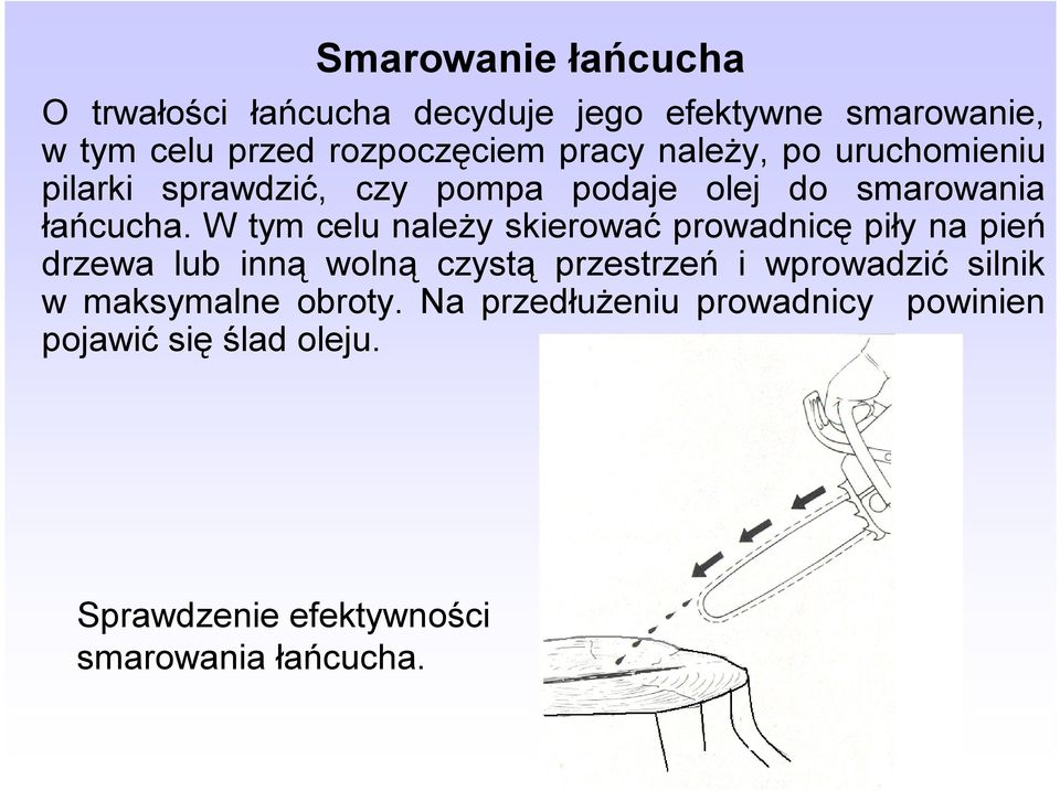 W tym celu należy skierować prowadnicę piły na pień drzewa lub inną wolną czystą przestrzeń i wprowadzić