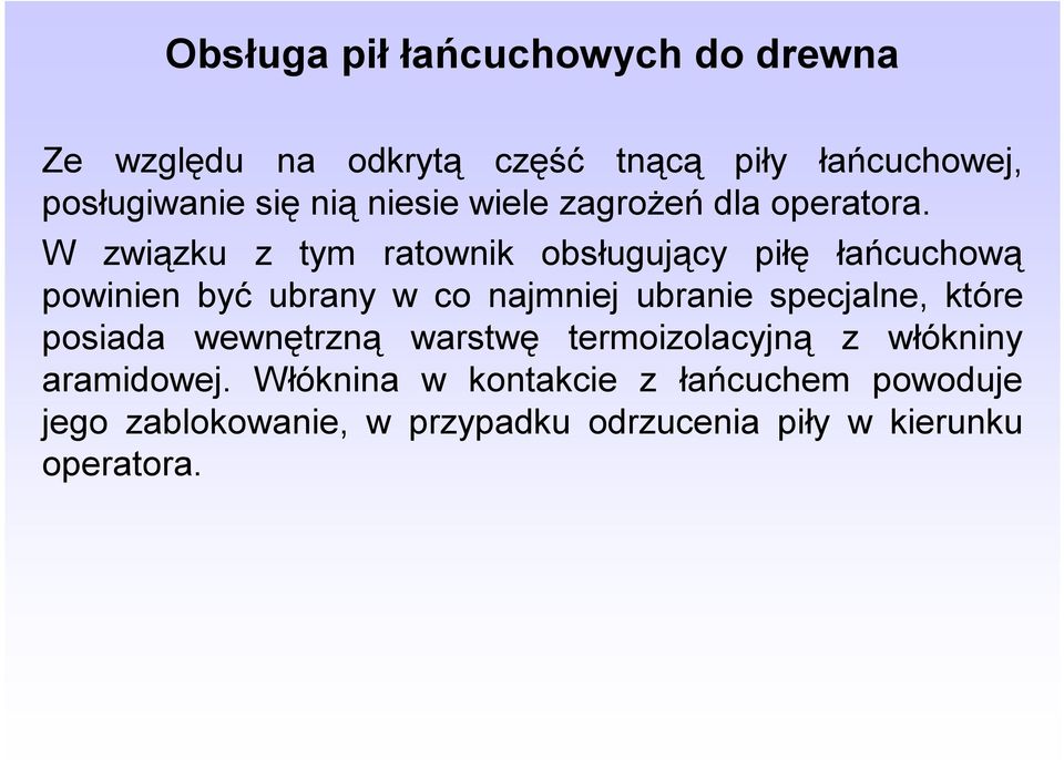 W związku z tym ratownik obsługujący piłę łańcuchową powinien być ubrany w co najmniej ubranie specjalne,