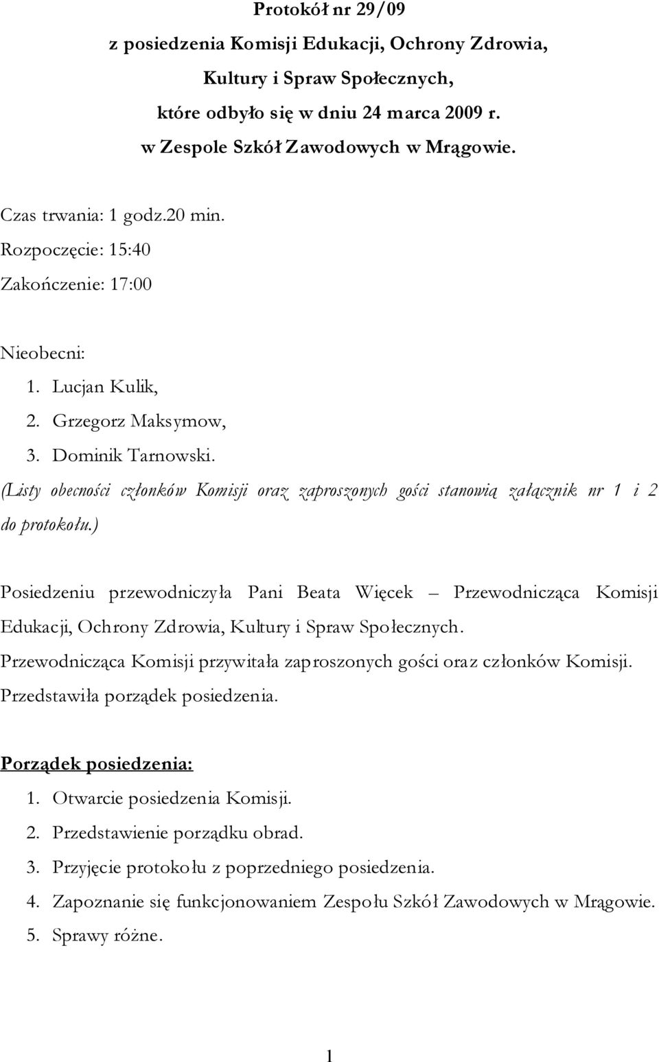 (Listy obecności członków Komisji oraz zaproszonych gości stanowią załącznik nr 1 i 2 do protokołu.