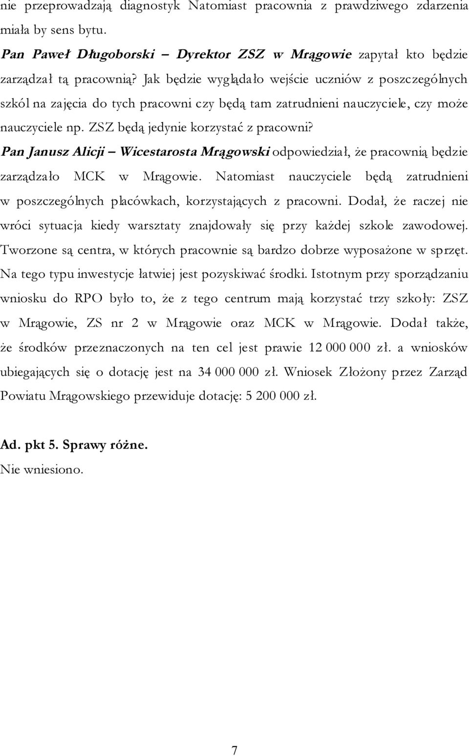 Pan Janusz Alicji Wicestarosta Mrągowski odpowiedział, że pracownią będzie zarządzało MCK w Mrągowie. Natomiast nauczyciele będą zatrudnieni w poszczególnych placówkach, korzystających z pracowni.