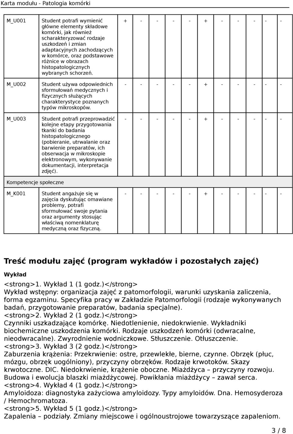 Student potrafi przeprowadzić kolejne etapy przygotowania tkanki do badania histopatologicznego (pobieranie, utrwalanie oraz barwienie preparatów, ich obserwacja w mikroskopie elektronowym,