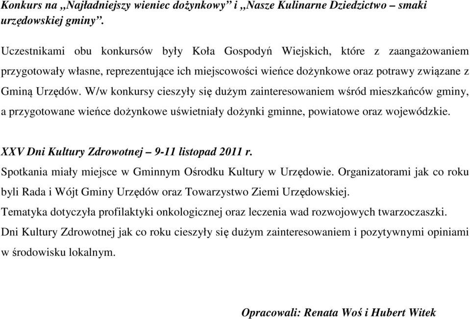 W/w konkursy cieszyły się dużym zainteresowaniem wśród mieszkańców gminy, a przygotowane wieńce dożynkowe uświetniały dożynki gminne, powiatowe oraz wojewódzkie.