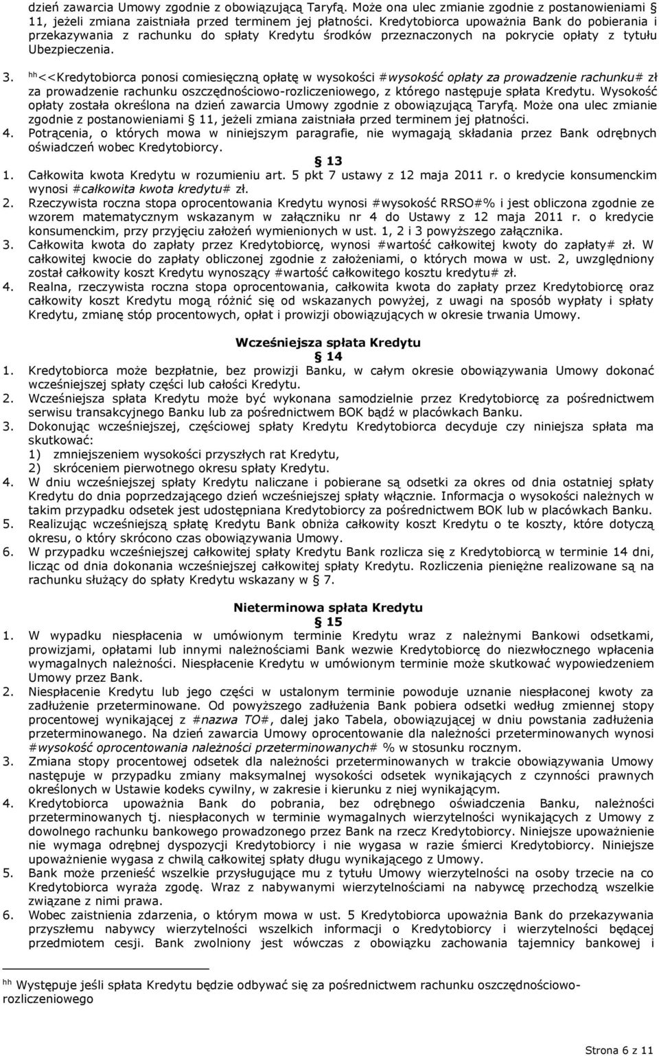 hh <<Kredytobiorca ponosi comiesięczną opłatę w wysokości #wysokość opłaty za prowadzenie rachunku# zł za prowadzenie rachunku oszczędnościowo-rozliczeniowego, z którego następuje spłata Kredytu.