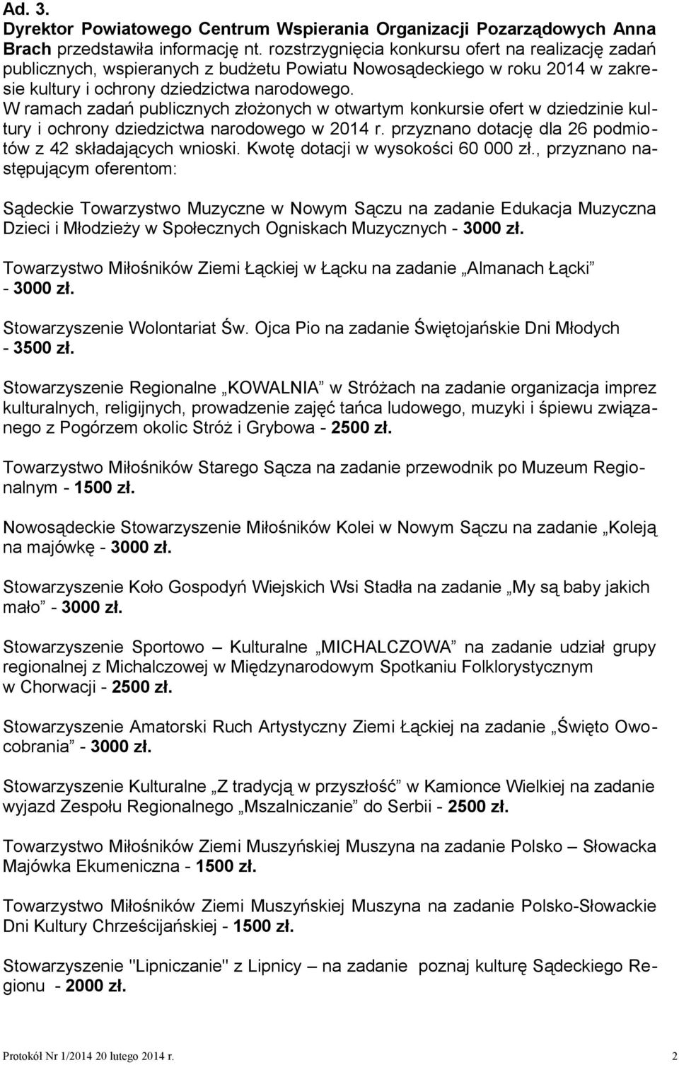 W ramach zadań publicznych złożonych w otwartym konkursie ofert w dziedzinie kultury i ochrony dziedzictwa narodowego w 2014 r. przyznano dotację dla 26 podmiotów z 42 składających wnioski.