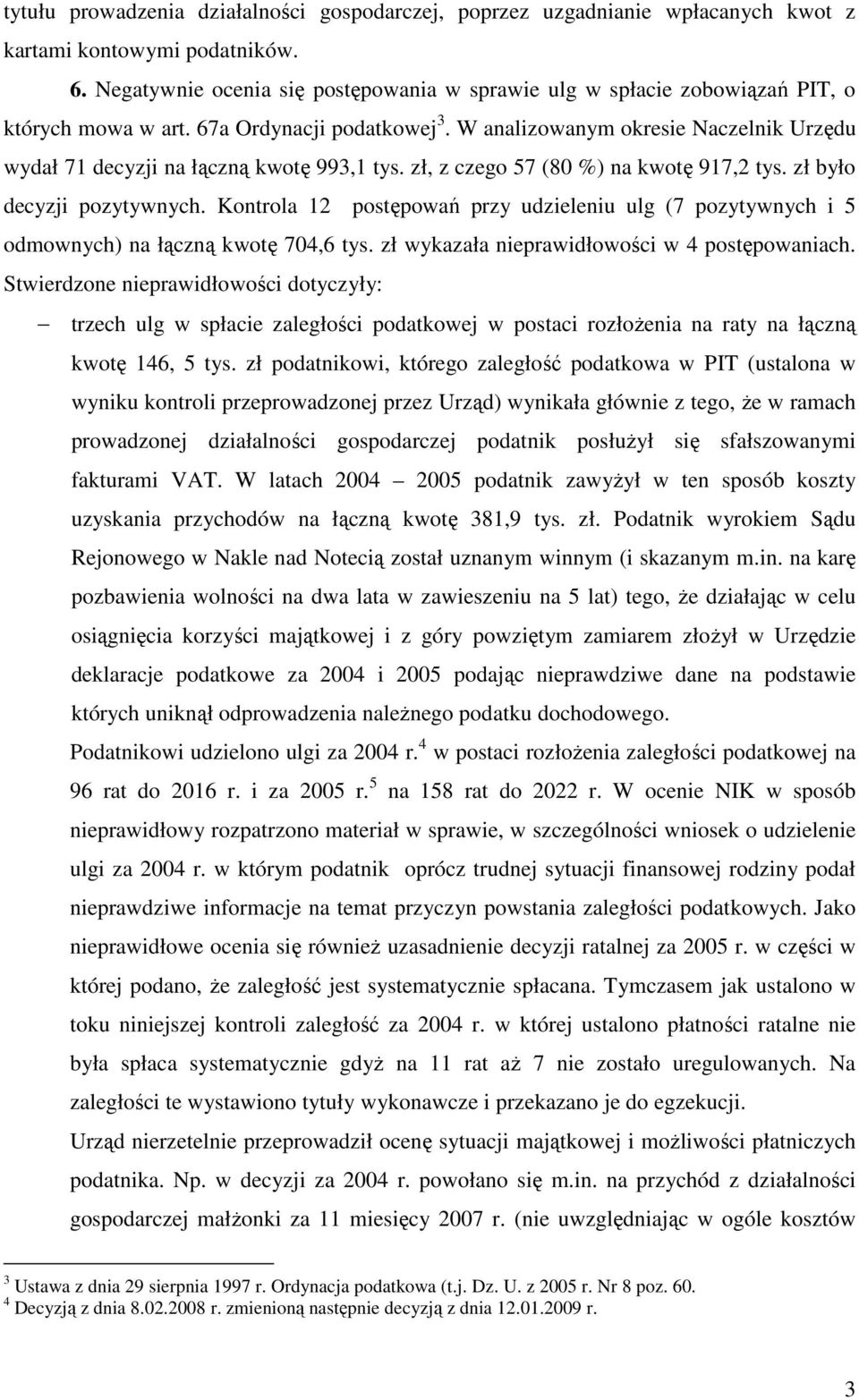 W analizowanym okresie Naczelnik Urzędu wydał 71 decyzji na łączną kwotę 993,1 tys. zł, z czego 57 (80 %) na kwotę 917,2 tys. zł było decyzji pozytywnych.