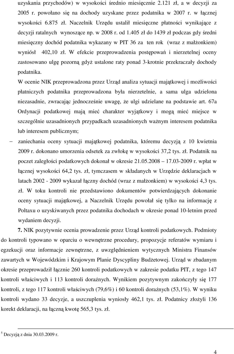 405 zł do 1439 zł podczas gdy średni miesięczny dochód podatnika wykazany w PIT 36 za ten rok (wraz z małŝonkiem) wyniósł 402,10 zł.