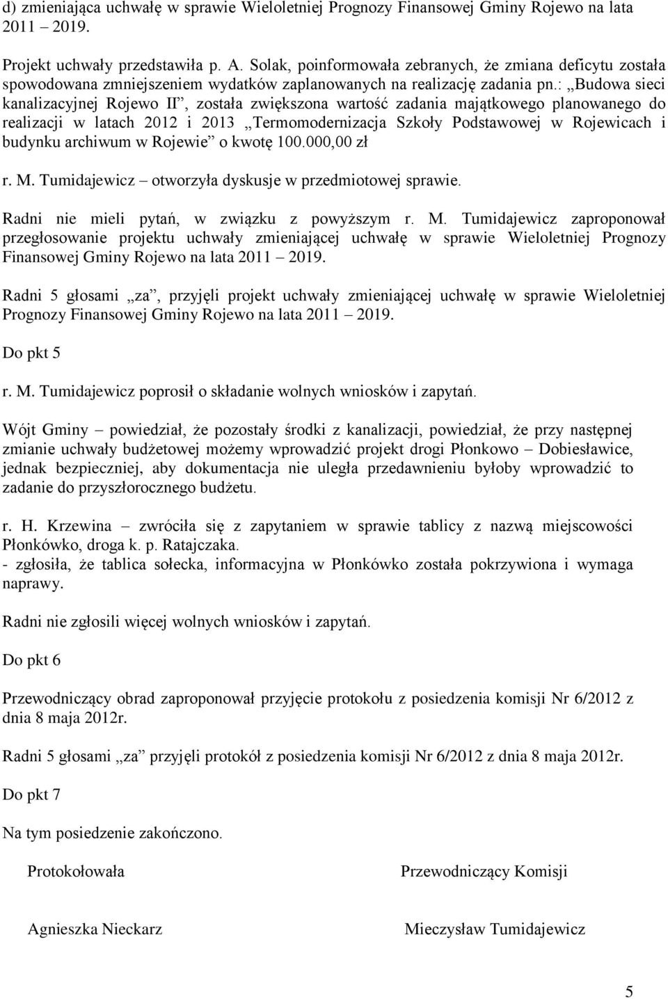 : Budowa sieci kanalizacyjnej Rojewo II, została zwiększona wartość zadania majątkowego planowanego do realizacji w latach 2012 i 2013 Termomodernizacja Szkoły Podstawowej w Rojewicach i budynku