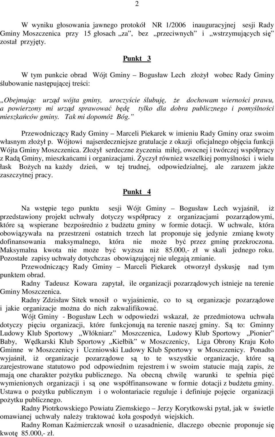 mi urząd sprawować będę tylko dla dobra publicznego i pomyślności mieszkańców gminy. Tak mi dopomóŝ Bóg. Przewodniczący Rady Gminy Marceli Piekarek w imieniu Rady Gminy oraz swoim własnym złoŝył p.