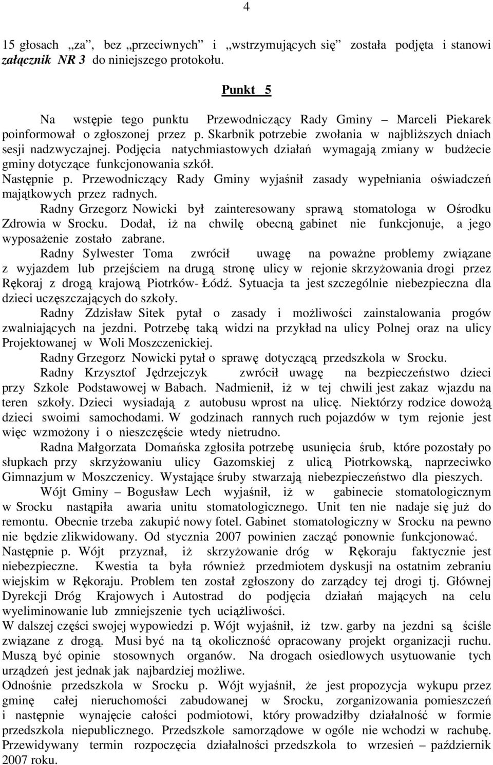 Podjęcia natychmiastowych działań wymagają zmiany w budŝecie gminy dotyczące funkcjonowania szkół. Następnie p.