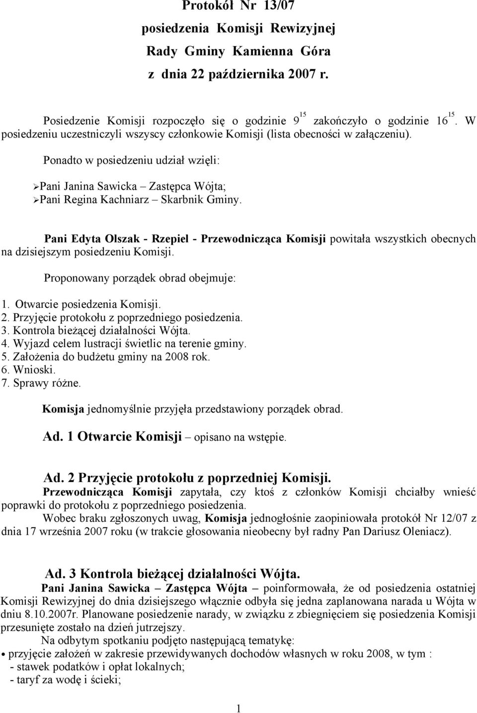Pani Edyta Olszak - Rzepiel - Przewodnicząca Komisji powitała wszystkich obecnych na dzisiejszym posiedzeniu Komisji. Proponowany porządek obrad obejmuje: 1. Otwarcie posiedzenia Komisji. 2.