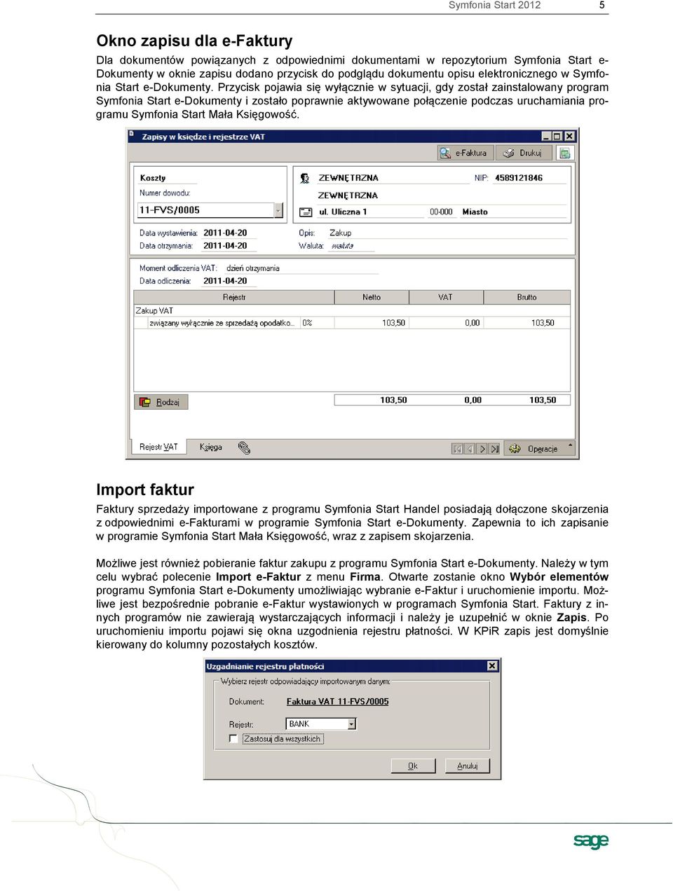 Przycisk pojawia się wyłącznie w sytuacji, gdy został zainstalowany program Symfonia Start e-dokumenty i zostało poprawnie aktywowane połączenie podczas uruchamiania programu Symfonia Start Mała