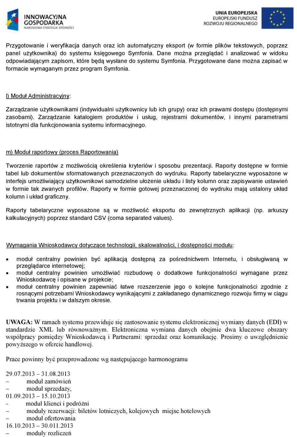 l) Moduł Administracyjny: Zarządzanie użytkownikami (indywidualni użytkownicy lub ich grupy) oraz ich prawami dostępu (dostępnymi zasobami).