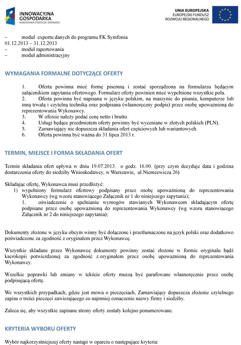 Oferta powinna być napisana w języku polskim, na maszynie do pisania, komputerze lub inną trwałą i czytelną techniką oraz podpisana (własnoręczny podpis) przez osobę upoważnioną do reprezentowania