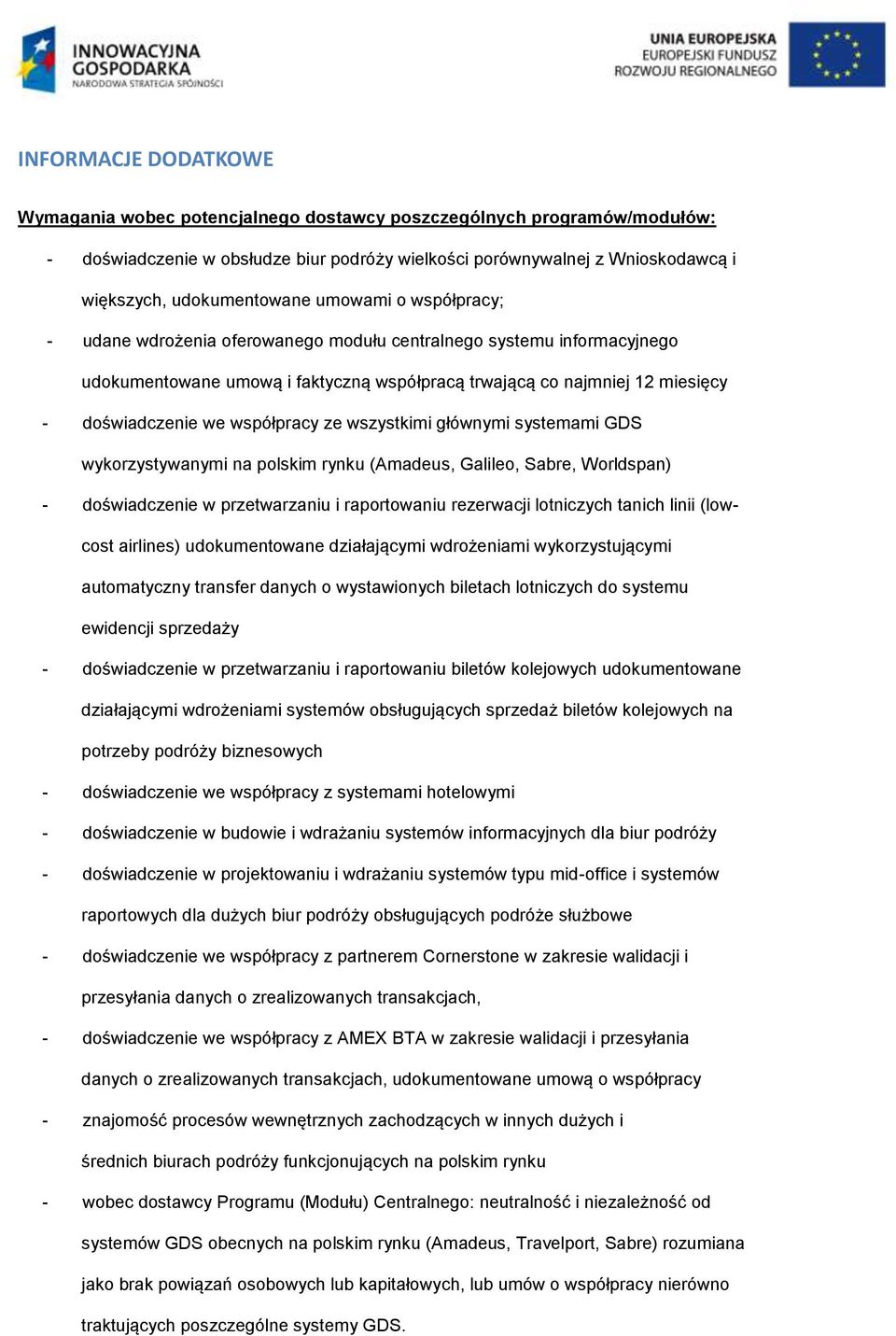 doświadczenie we współpracy ze wszystkimi głównymi systemami GDS wykorzystywanymi na polskim rynku (Amadeus, Galileo, Sabre, Worldspan) - doświadczenie w przetwarzaniu i raportowaniu rezerwacji