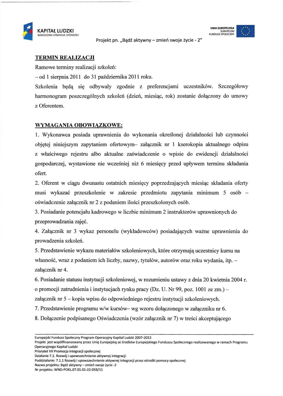 Wykonawca posiada uprawnienia do wykonania określonej działalności lub czynności objętej niniejszym zapytaniem ofertowym- załącznik nr 1 kserokopia aktualnego odpisu z właściwego rejestru albo