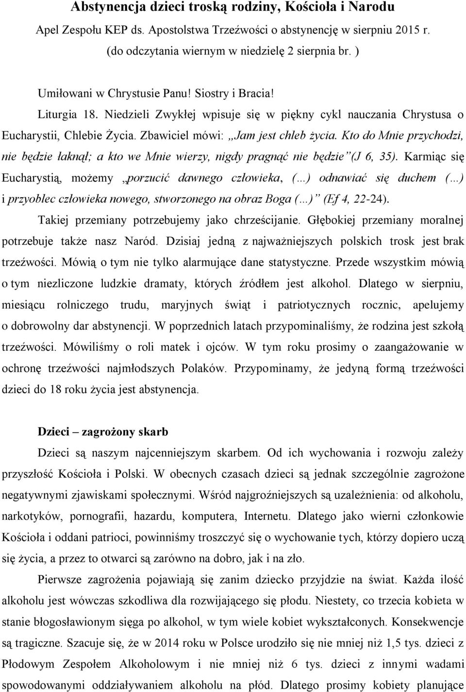 Kto do Mnie przychodzi, nie będzie łaknął; a kto we Mnie wierzy, nigdy pragnąć nie będzie (J 6, 35).