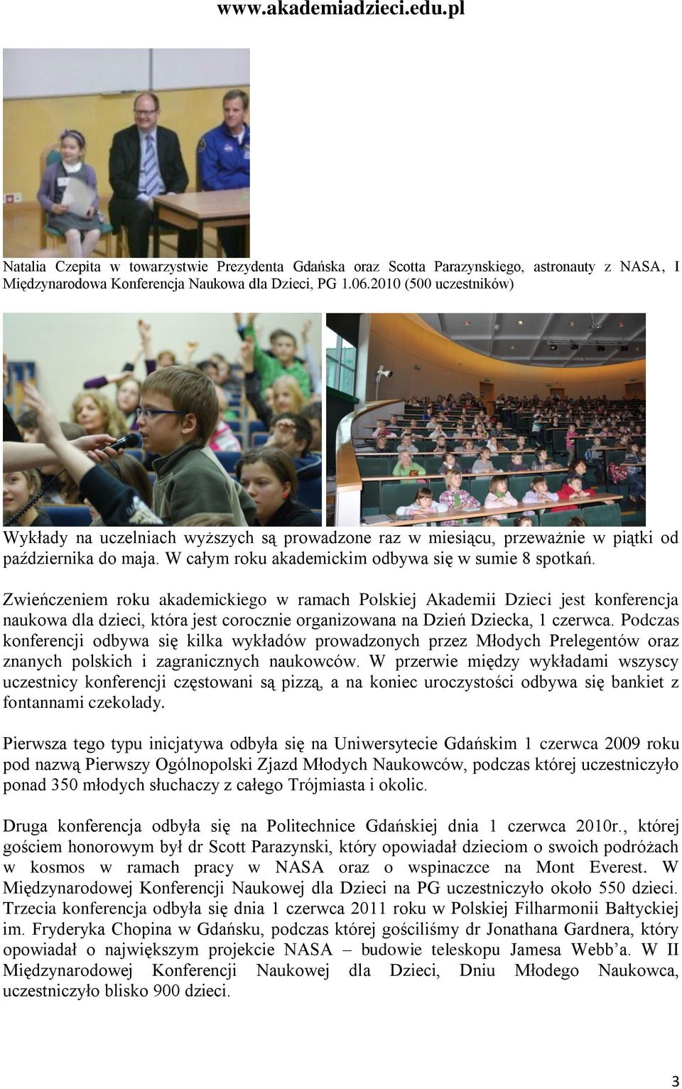 Zwieńczeniem roku akademickiego w ramach Polskiej Akademii Dzieci jest konferencja naukowa dla dzieci, która jest corocznie organizowana na Dzień Dziecka, 1 czerwca.