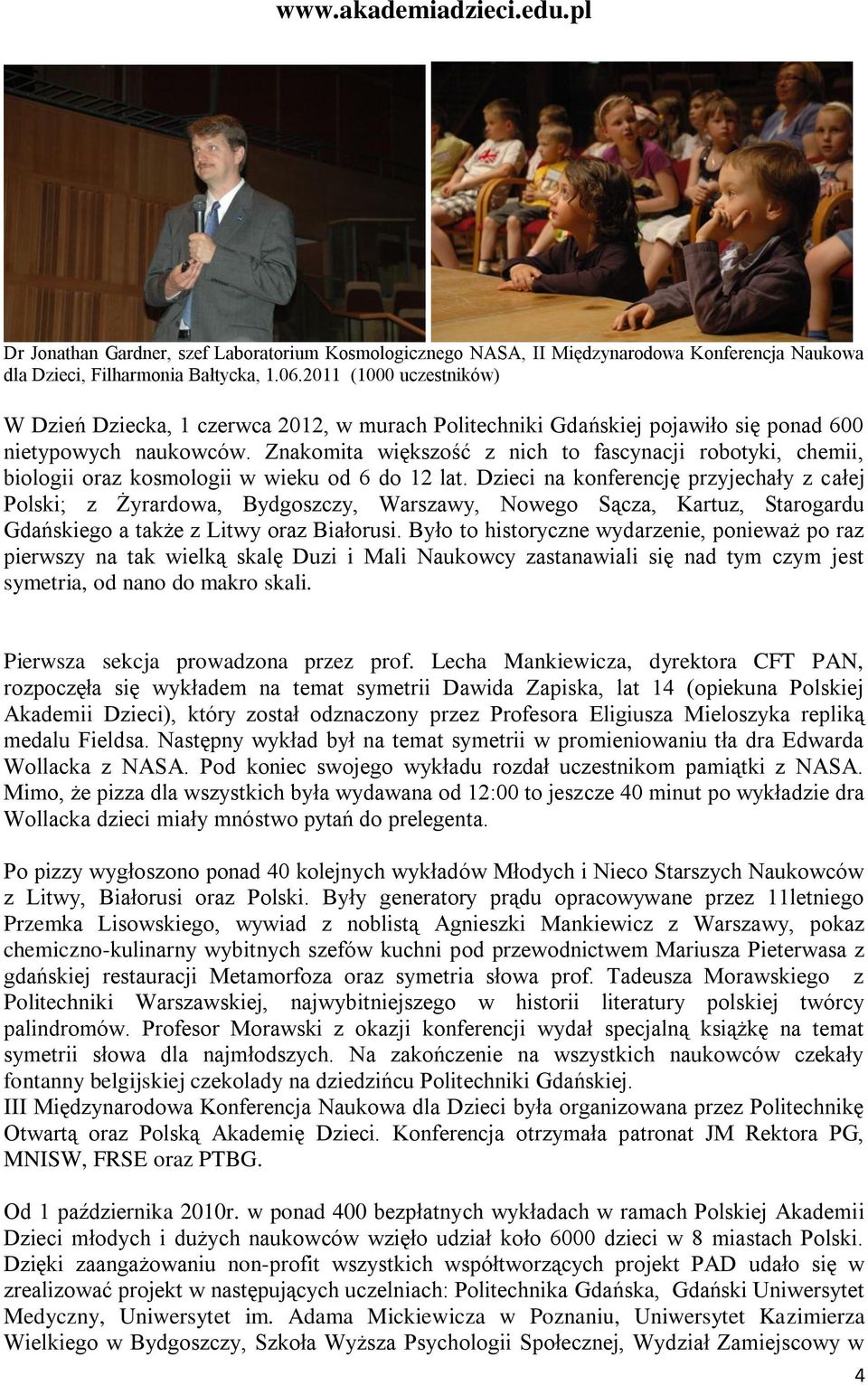 Znakomita większość z nich to fascynacji robotyki, chemii, biologii oraz kosmologii w wieku od 6 do 12 lat.