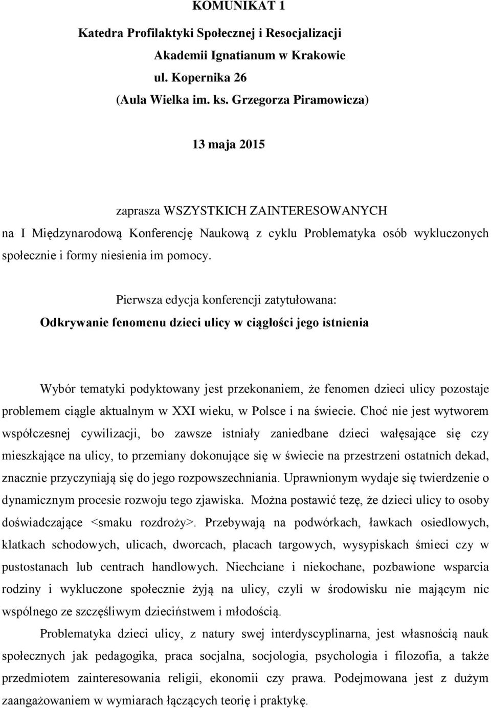 Pierwsza edycja konferencji zatytułowana: Odkrywanie fenomenu dzieci ulicy w ciągłości jego istnienia Wybór tematyki podyktowany jest przekonaniem, że fenomen dzieci ulicy pozostaje problemem ciągle