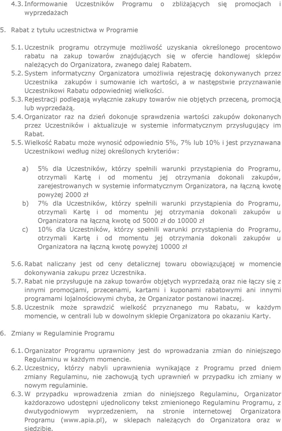 System informatyczny Organizatora umożliwia rejestrację dokonywanych przez Uczestnika zakupów i sumowanie ich wartości, a w następstwie przyznawanie Uczestnikowi Rabatu odpowiedniej wielkości. 5.3.