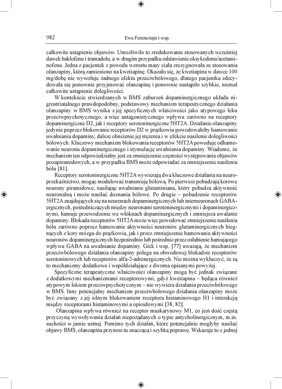 Okazało się, że kwetiapina w dawce 100 mg/dobę nie wywołuje żadnego efektu przeciwbólowego, dlatego pacjentka zdecydowała się ponownie przyjmować olanzapinę i ponownie nastąpiło szybkie, niemal