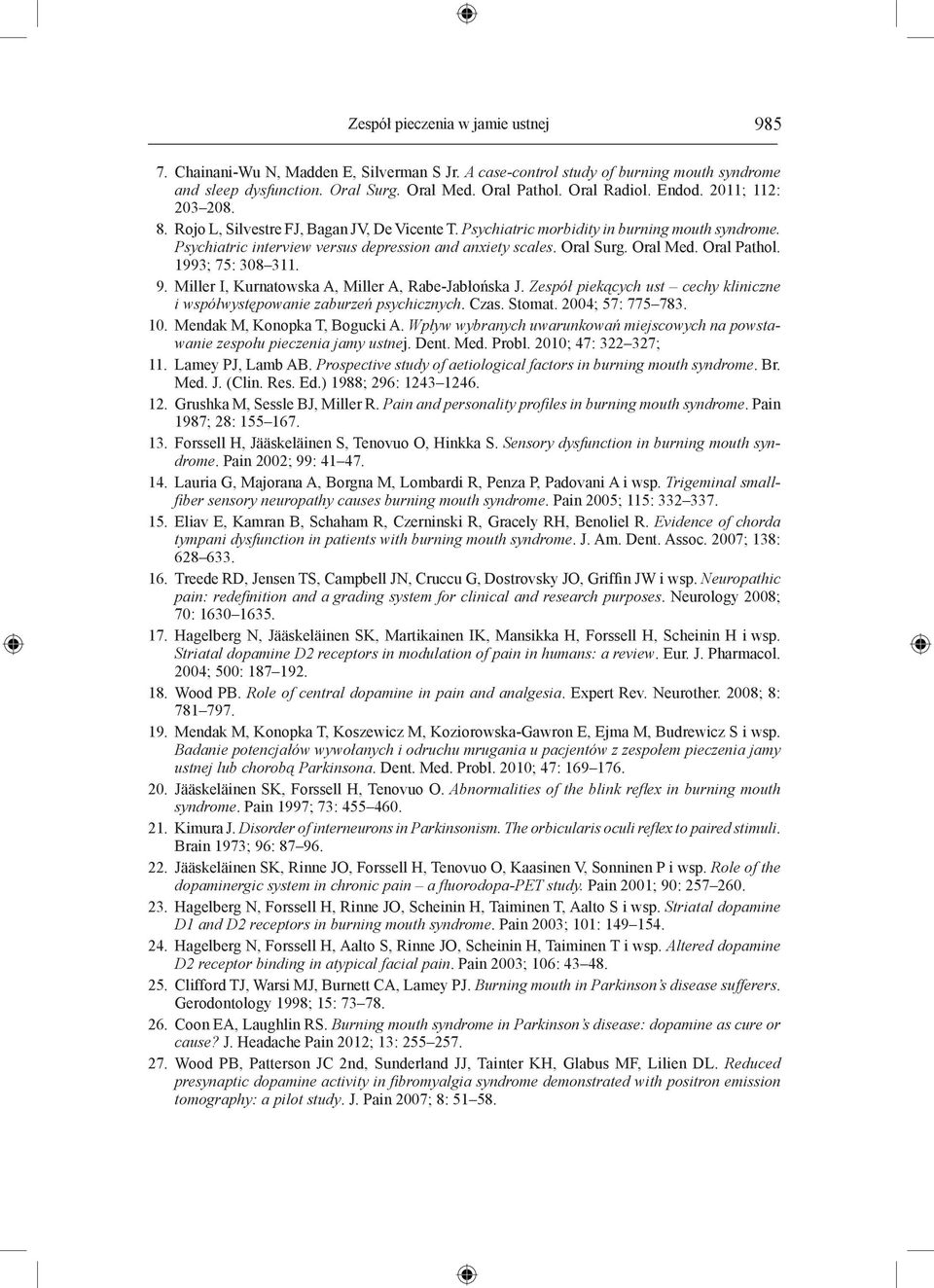 Oral Med. Oral Pathol. 1993; 75: 308 311. 9. Miller I, Kurnatowska A, Miller A, Rabe-Jabłońska J. Zespół piekących ust cechy kliniczne i współwystępowanie zaburzeń psychicznych. Czas. Stomat.
