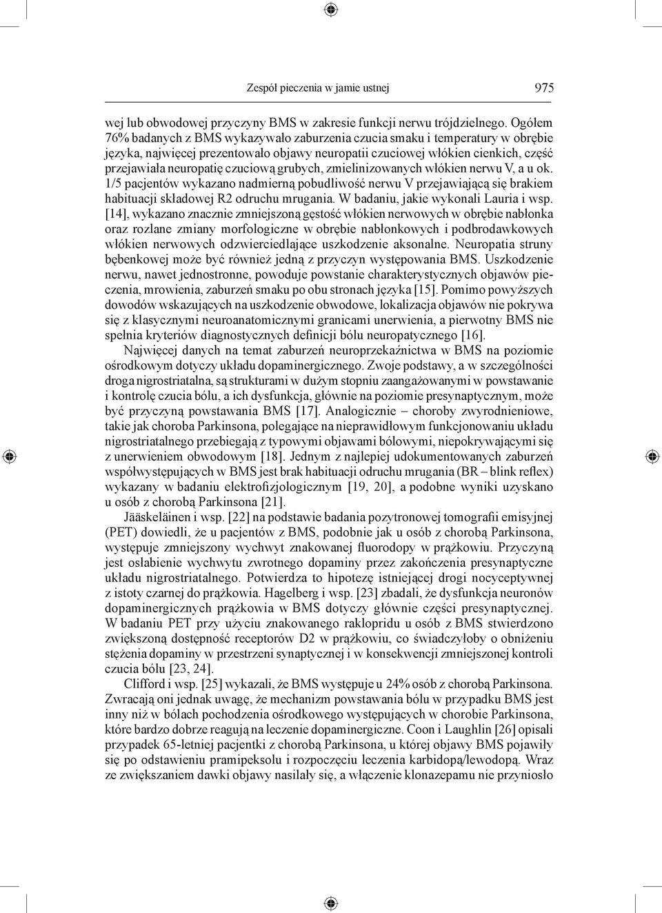 grubych, zmielinizowanych włókien nerwu V, a u ok. 1/5 pacjentów wykazano nadmierną pobudliwość nerwu V przejawiającą się brakiem habituacji składowej R2 odruchu mrugania.