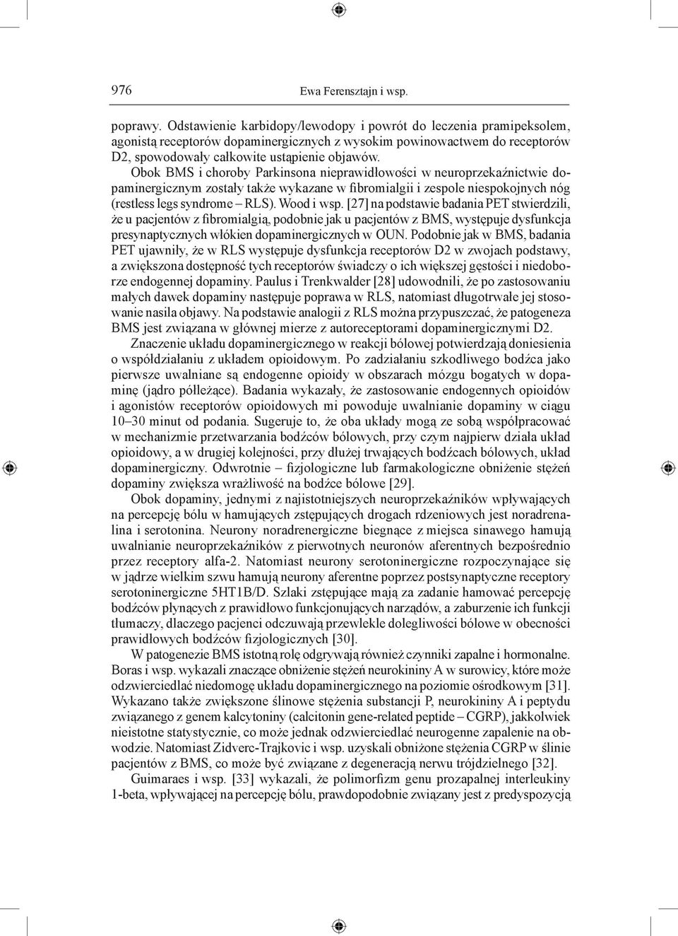 Obok BMS i choroby Parkinsona nieprawidłowości w neuroprzekaźnictwie dopaminergicznym zostały także wykazane w fibromialgii i zespole niespokojnych nóg (restless legs syndrome RLS). Wood i wsp.