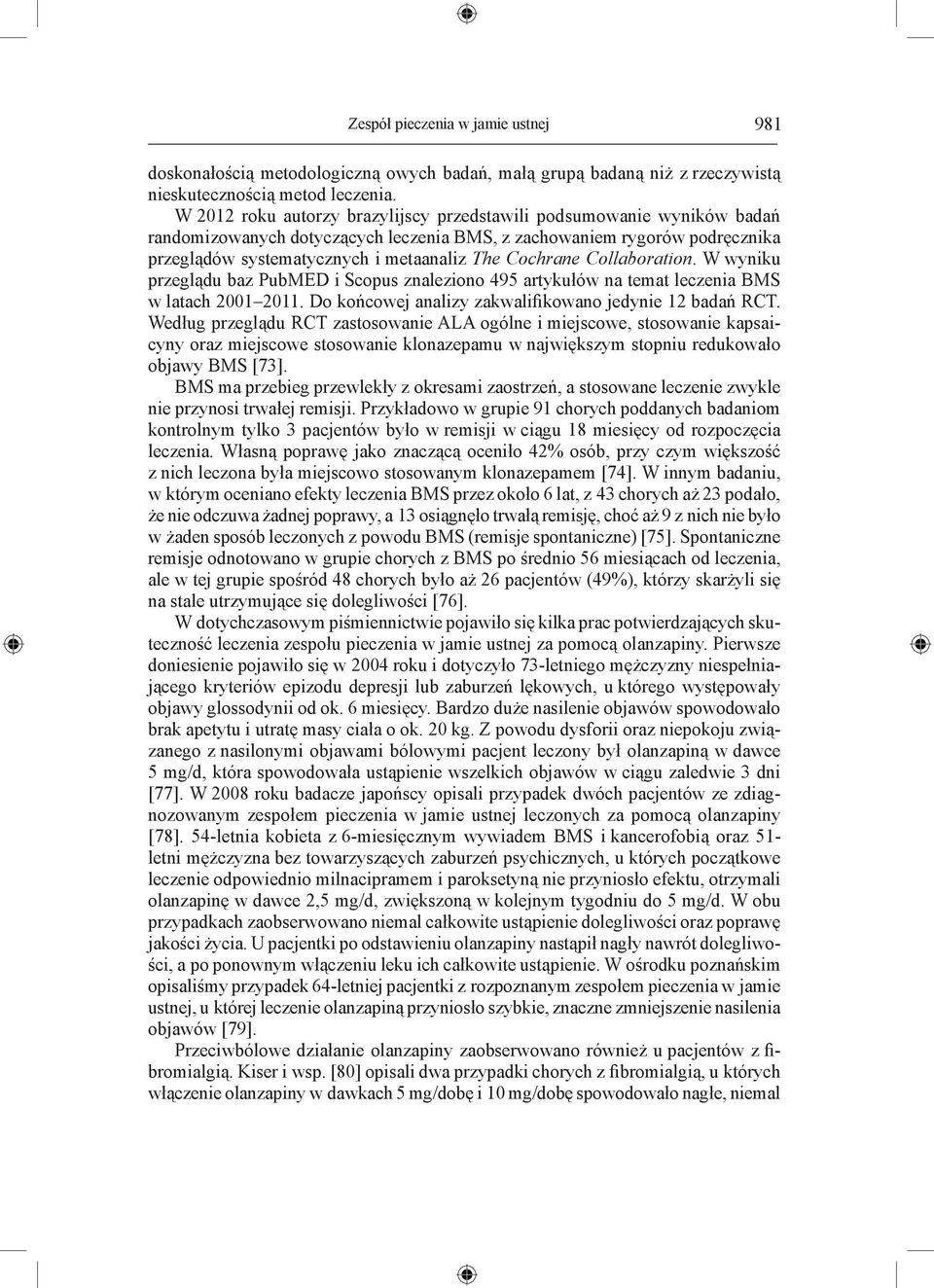 Cochrane Collaboration. W wyniku przeglądu baz PubMED i Scopus znaleziono 495 artykułów na temat leczenia BMS w latach 2001 2011. Do końcowej analizy zakwalifikowano jedynie 12 badań RCT.