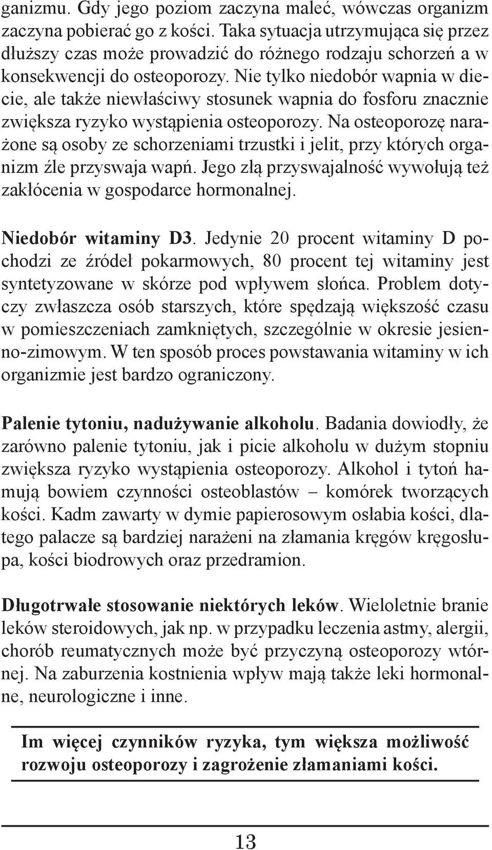 Nie tylko niedobór wapnia w diecie, ale także niewłaściwy stosunek wapnia do fosforu znacz nie zwiększa ryzyko wystąpienia osteoporozy.