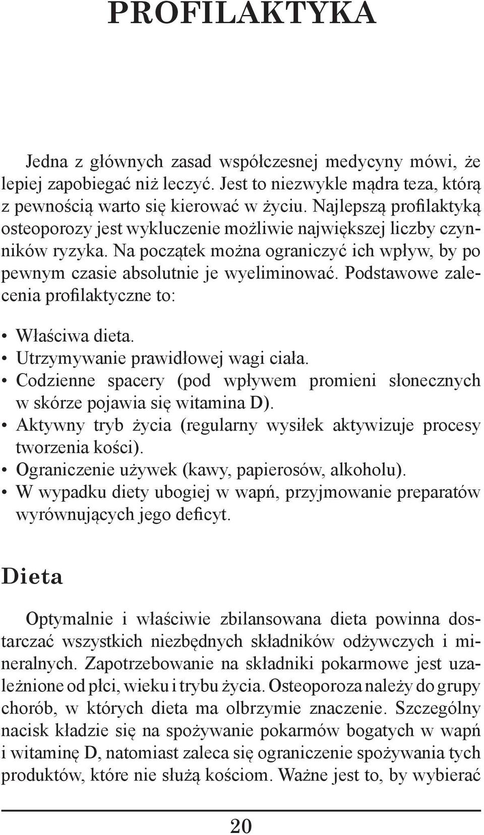 Podstawowe zalecenia profilaktyczne to: Właściwa dieta. Utrzymywanie prawidłowej wagi ciała. Codzienne spacery (pod wpływem promieni słonecznych w skórze pojawia się witamina D).