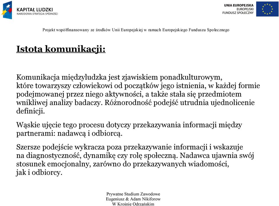 Wąskie ujęcie tego procesu dotyczy przekazywania informacji między partnerami: nadawcą i odbiorcą.