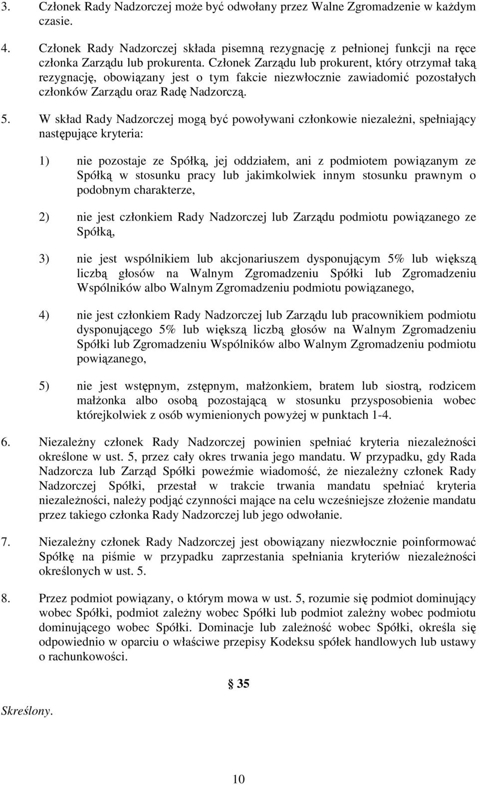 W skład Rady Nadzorczej mogą być powoływani członkowie niezależni, spełniający następujące kryteria: 1) nie pozostaje ze Spółką, jej oddziałem, ani z podmiotem powiązanym ze Spółką w stosunku pracy